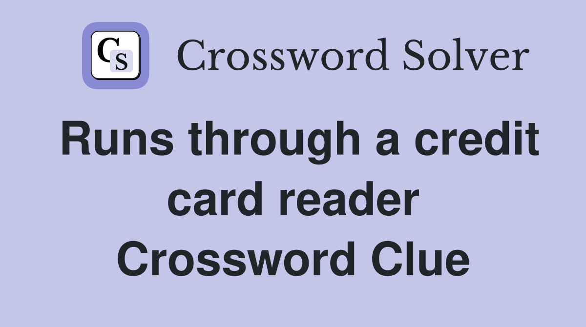 Runs through a credit card reader Crossword Clue