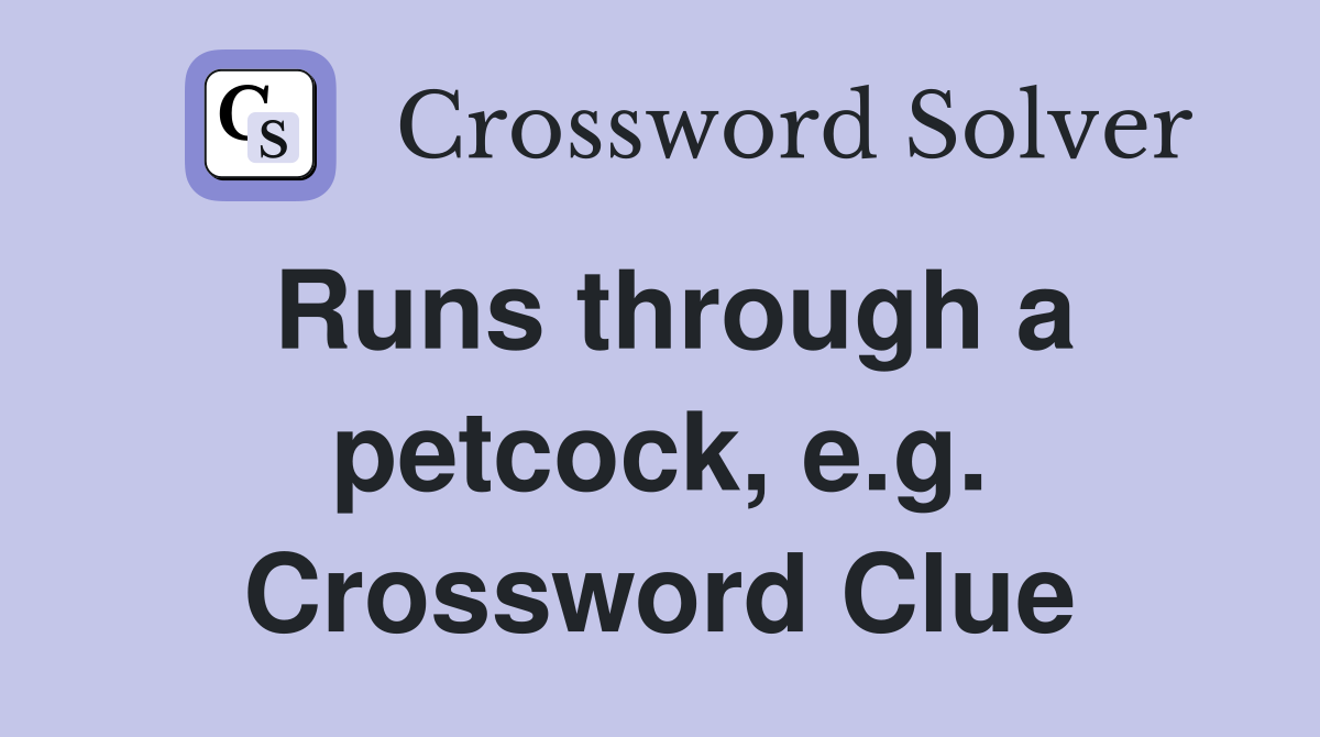 Runs through a petcock, e.g. Crossword Clue