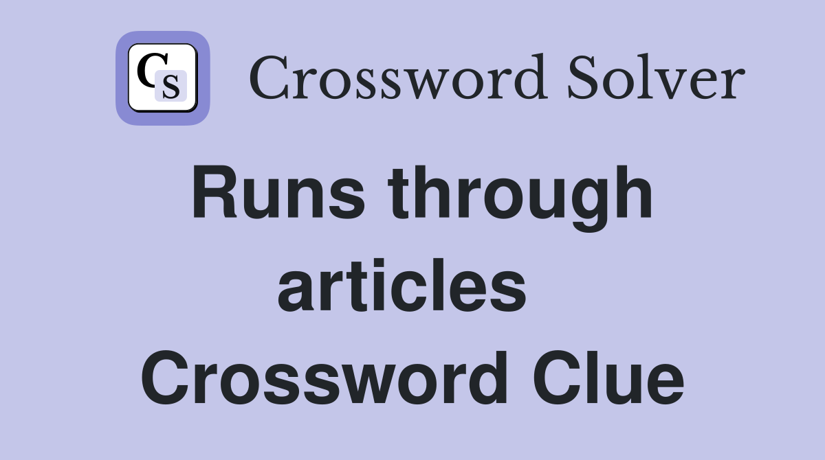 Runs through articles  Crossword Clue