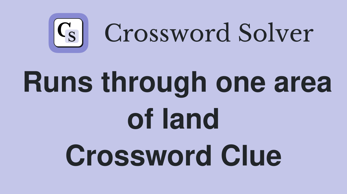 Runs through one area of land Crossword Clue