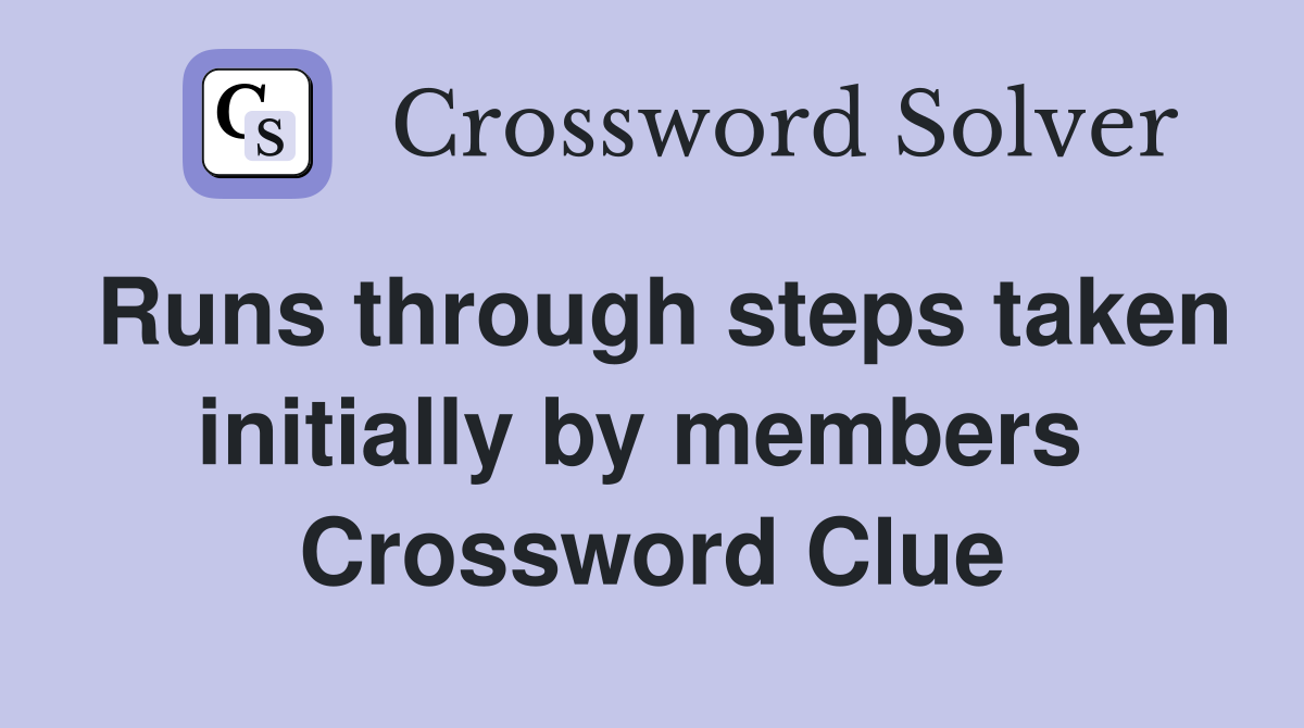 Runs through steps taken initially by members  Crossword Clue