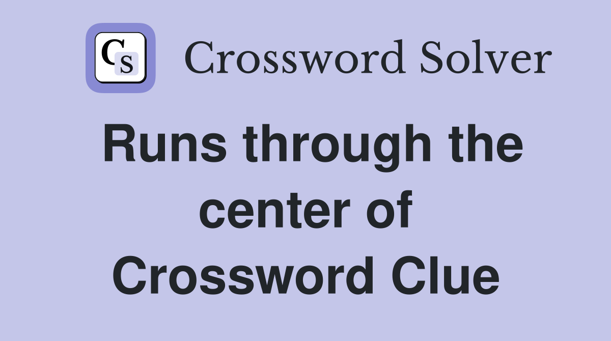 Runs through the center of Crossword Clue