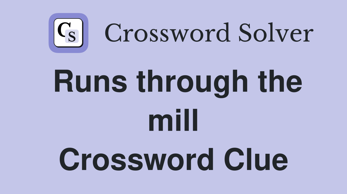 Runs through the mill Crossword Clue