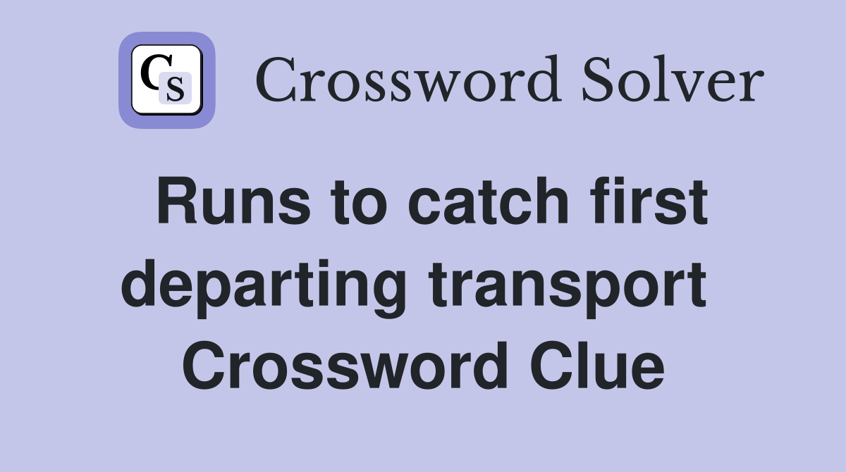 Runs to catch first departing transport  Crossword Clue