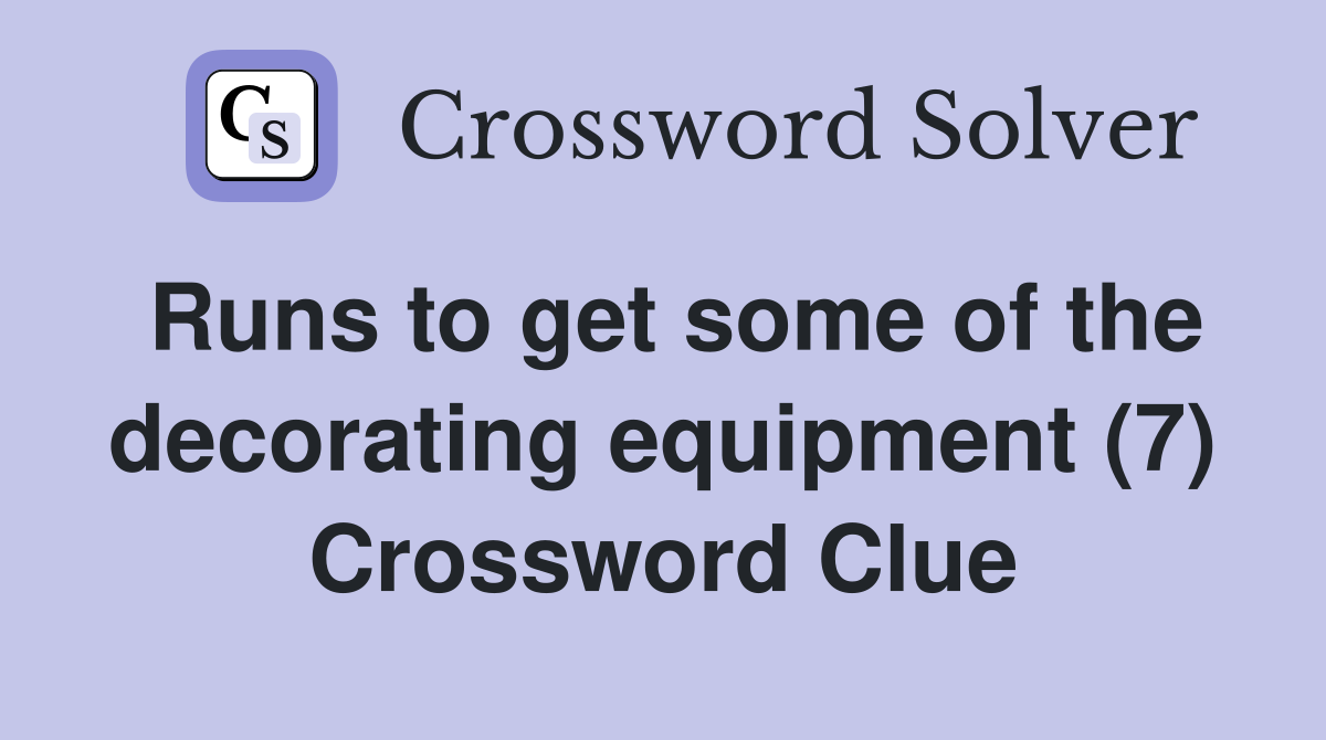 Runs to get some of the decorating equipment (7) Crossword Clue