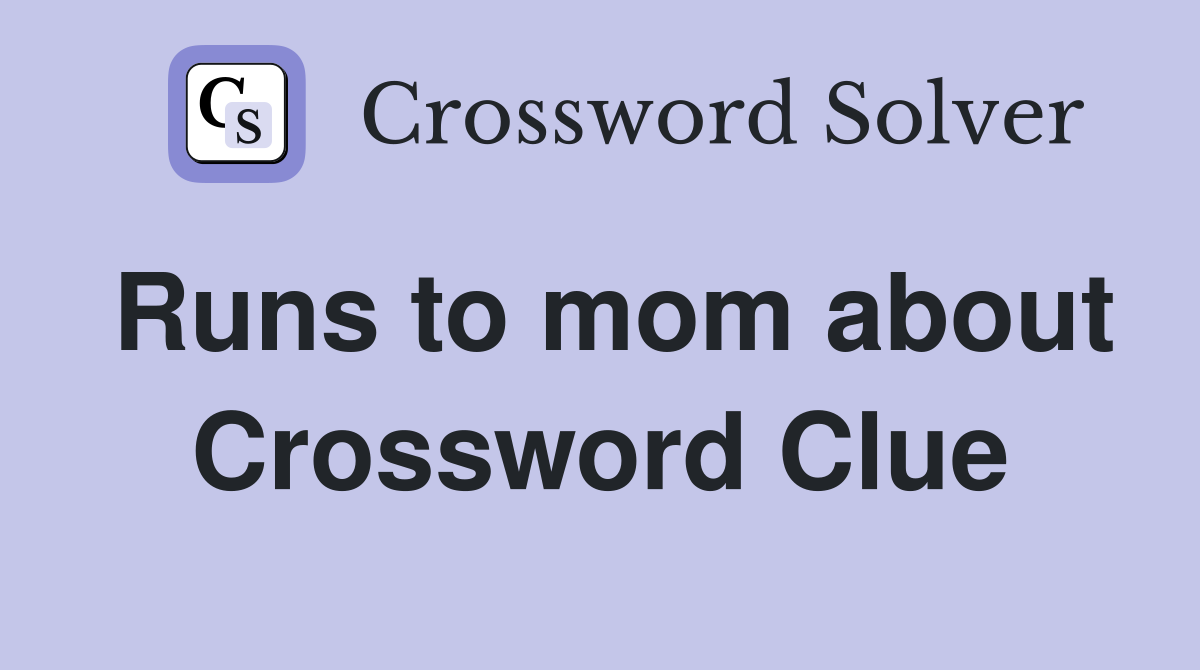 Runs to mom about Crossword Clue