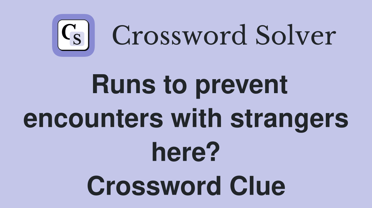 Runs to prevent encounters with strangers here? Crossword Clue