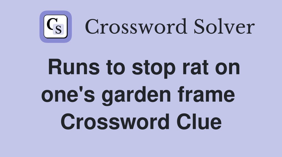 Runs to stop rat on one's garden frame  Crossword Clue