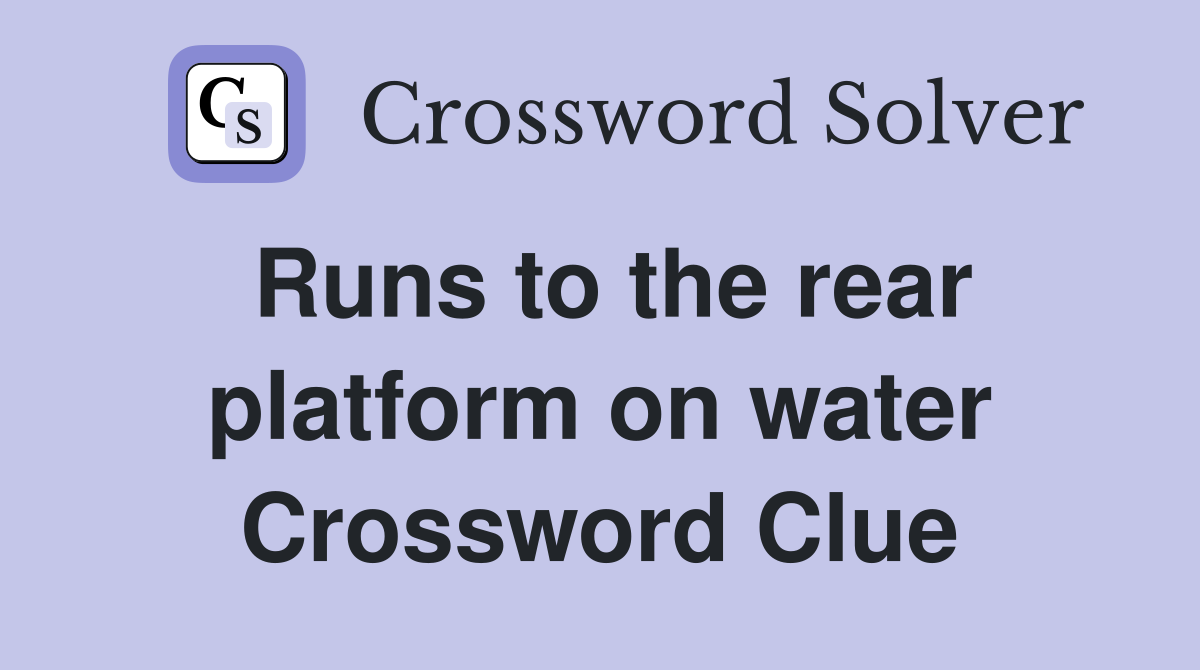 Runs to the rear platform on water Crossword Clue