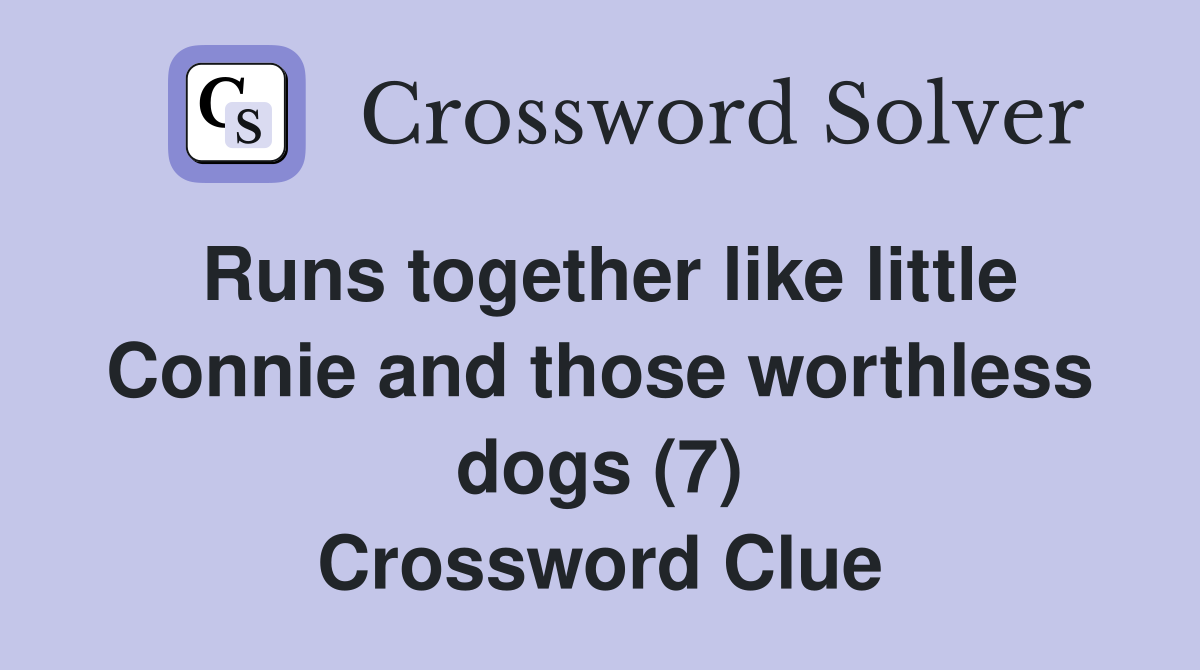 Runs together like little Connie and those worthless dogs (7) Crossword Clue