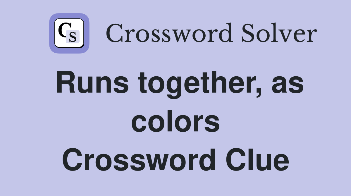 Runs together, as colors Crossword Clue