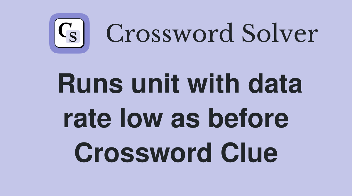 Runs unit with data rate low as before Crossword Clue