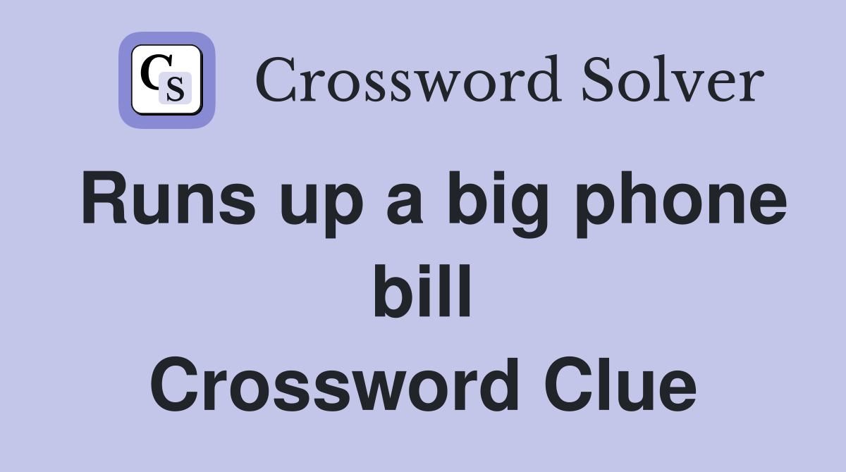 Runs up a big phone bill Crossword Clue