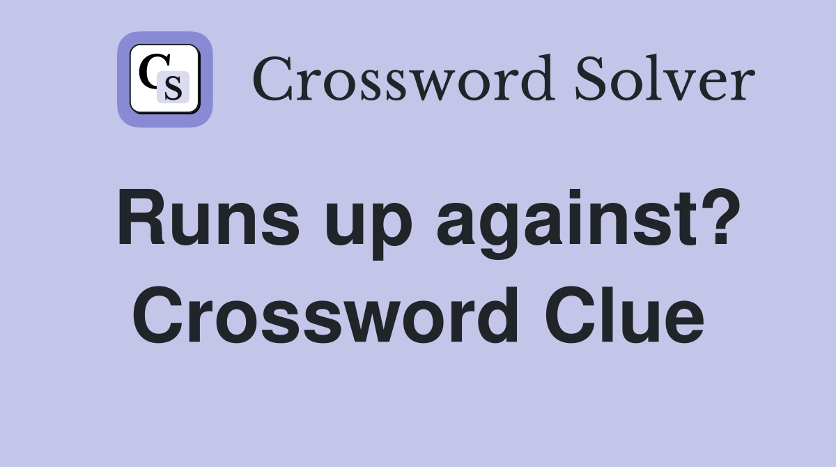 Runs up against? Crossword Clue