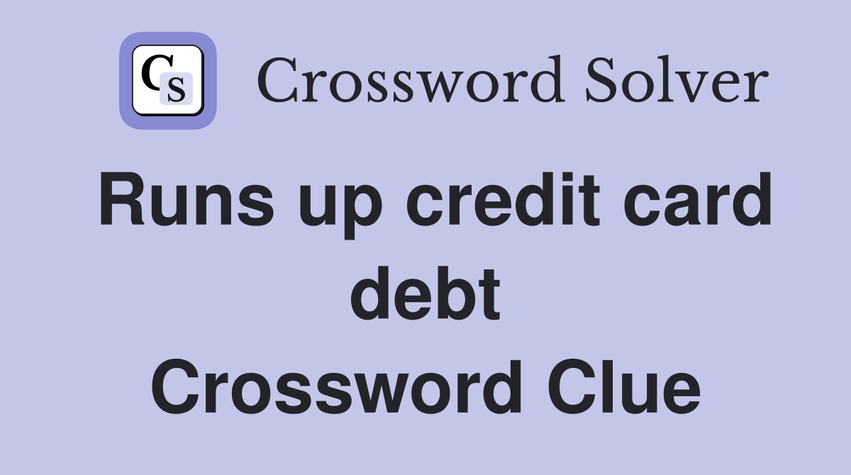Runs up credit card debt Crossword Clue