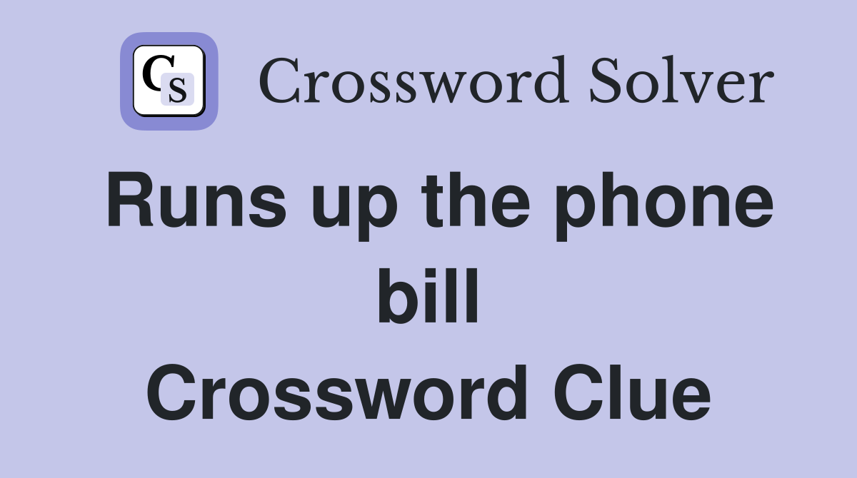 Runs up the phone bill Crossword Clue