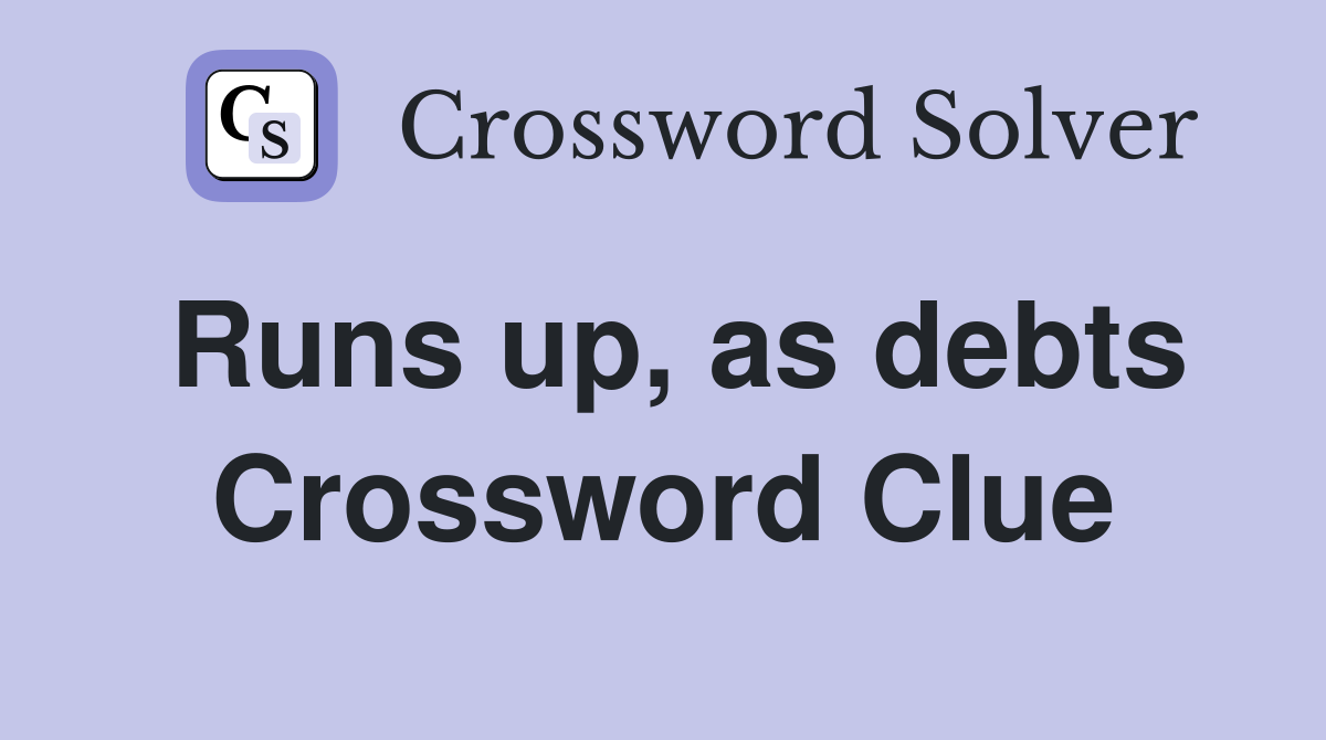 Runs up, as debts Crossword Clue