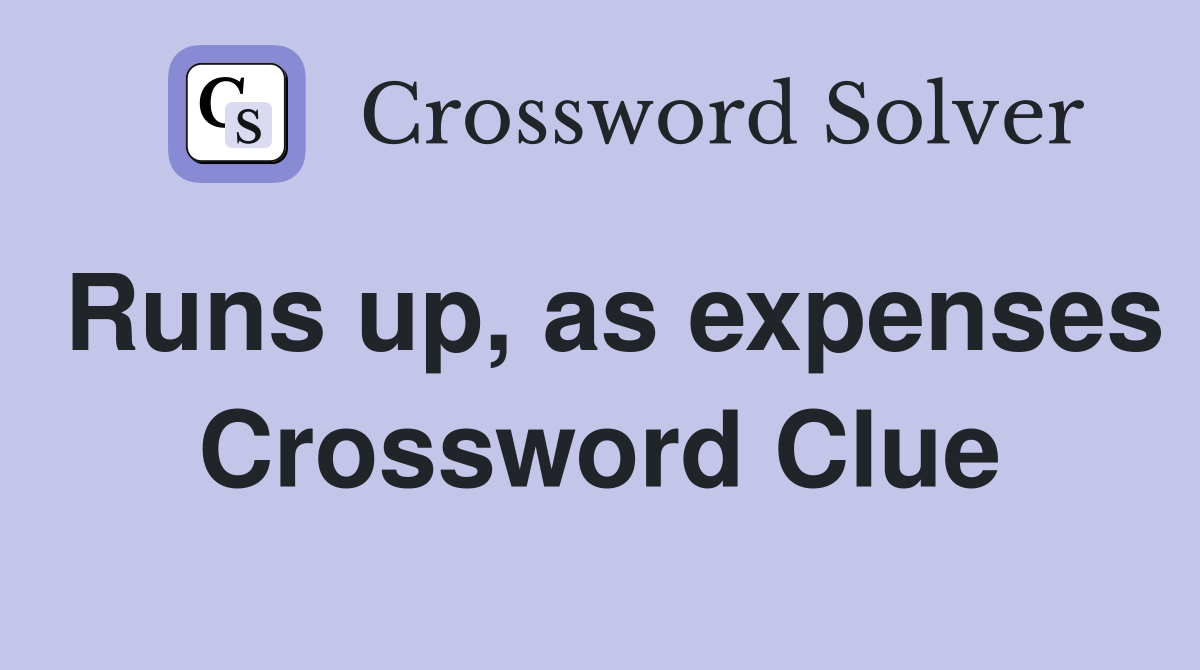 Runs up, as expenses Crossword Clue