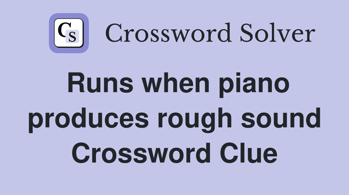 Runs when piano produces rough sound Crossword Clue