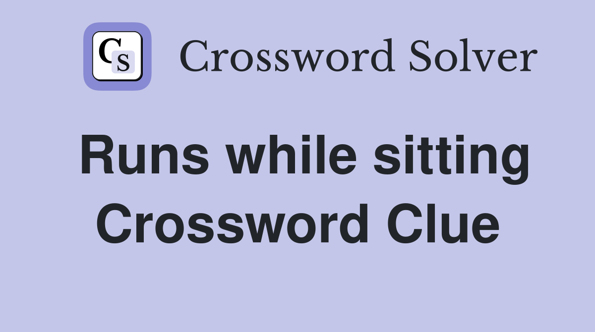 Runs while sitting Crossword Clue