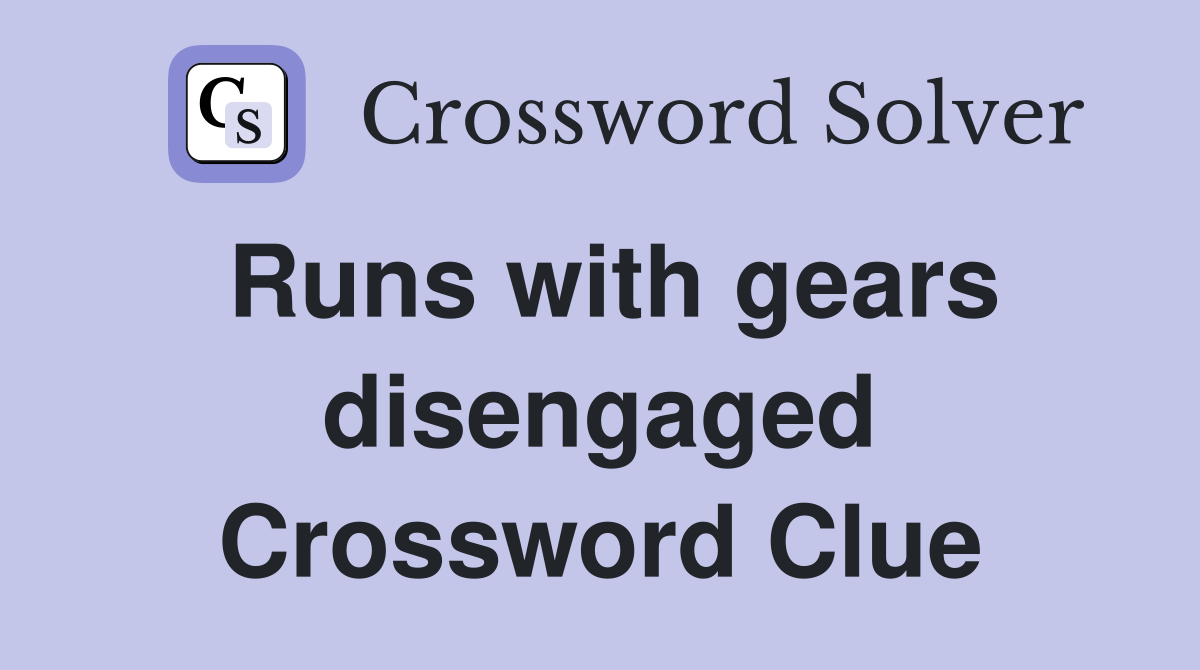 Runs with gears disengaged Crossword Clue