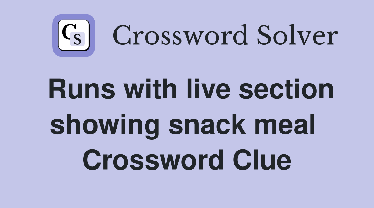Runs with live section showing snack meal  Crossword Clue