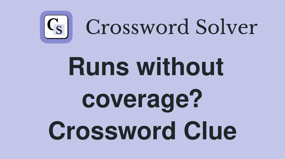 Runs without coverage? Crossword Clue