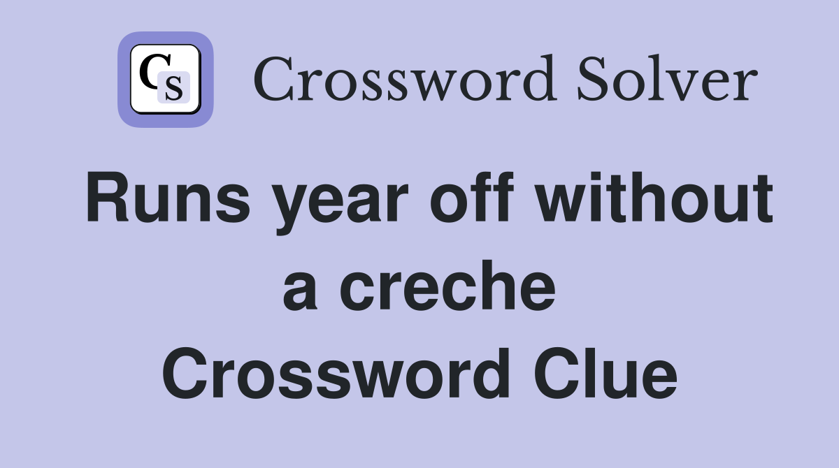 Runs year off without a creche Crossword Clue