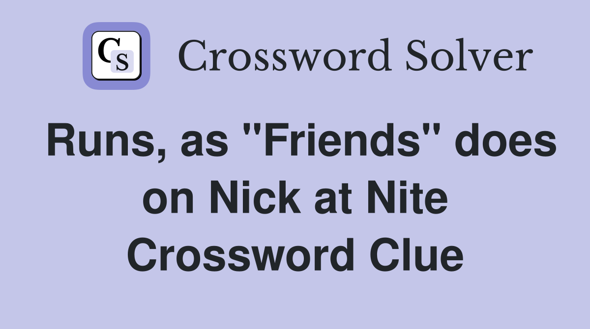 Runs, as "Friends" does on Nick at Nite Crossword Clue
