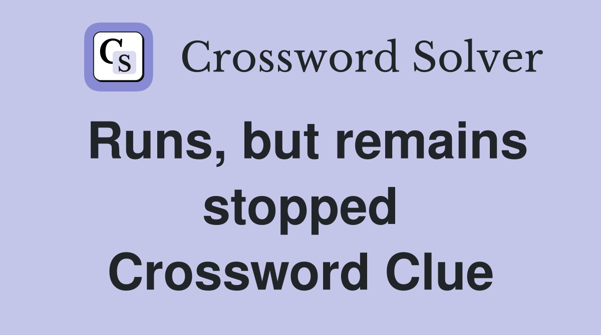 Runs, but remains stopped Crossword Clue