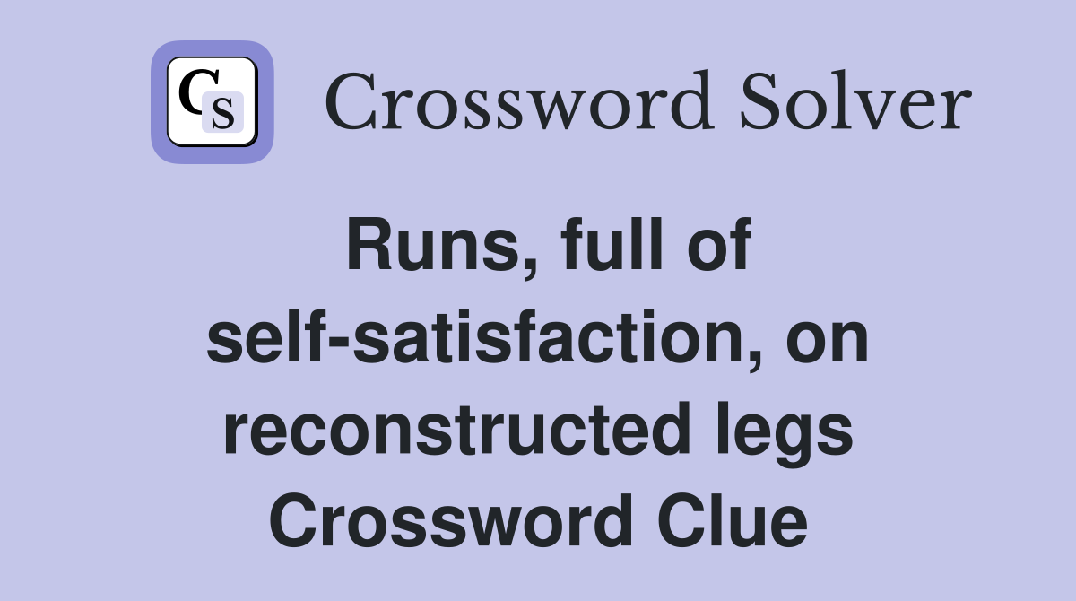 Runs, full of self-satisfaction, on reconstructed legs Crossword Clue
