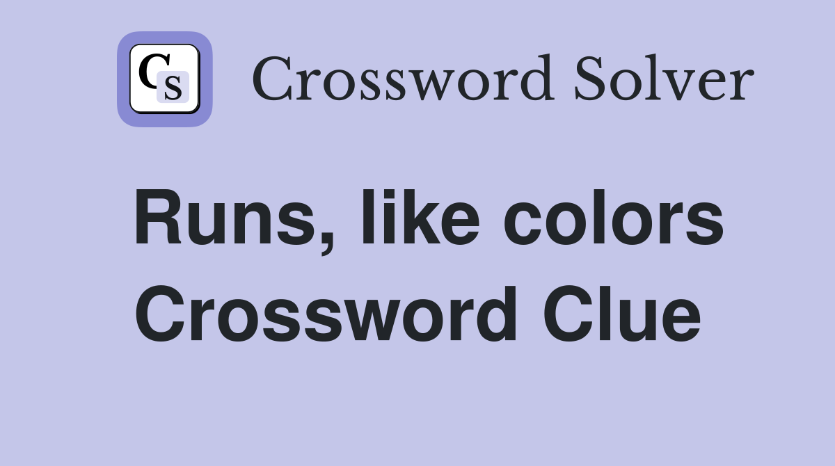 Runs, like colors Crossword Clue