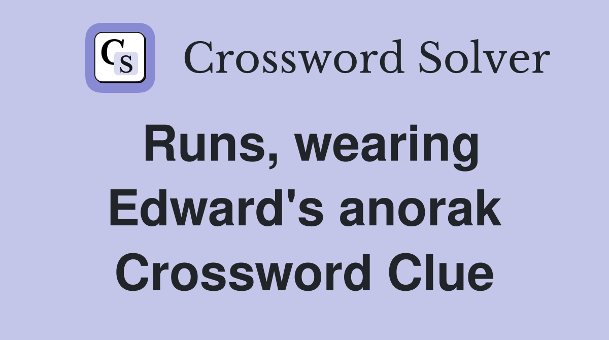 Runs, wearing Edward's anorak Crossword Clue