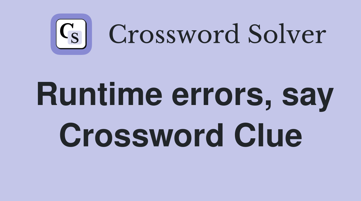 Runtime errors, say Crossword Clue