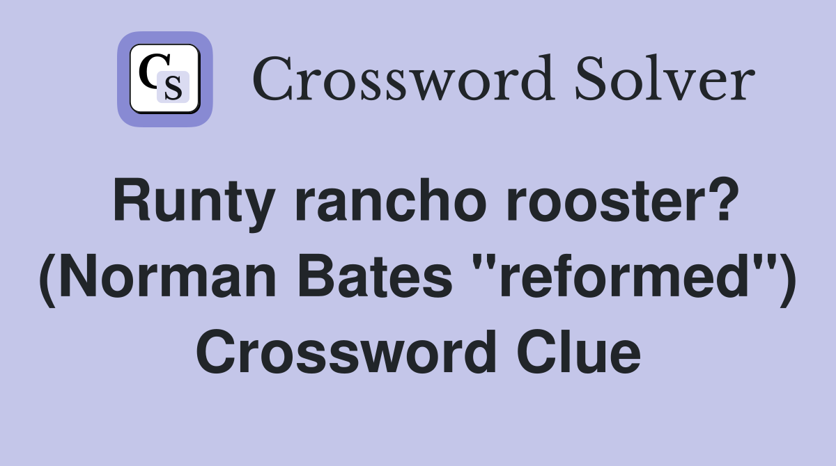 Runty rancho rooster? (Norman Bates "reformed") Crossword Clue
