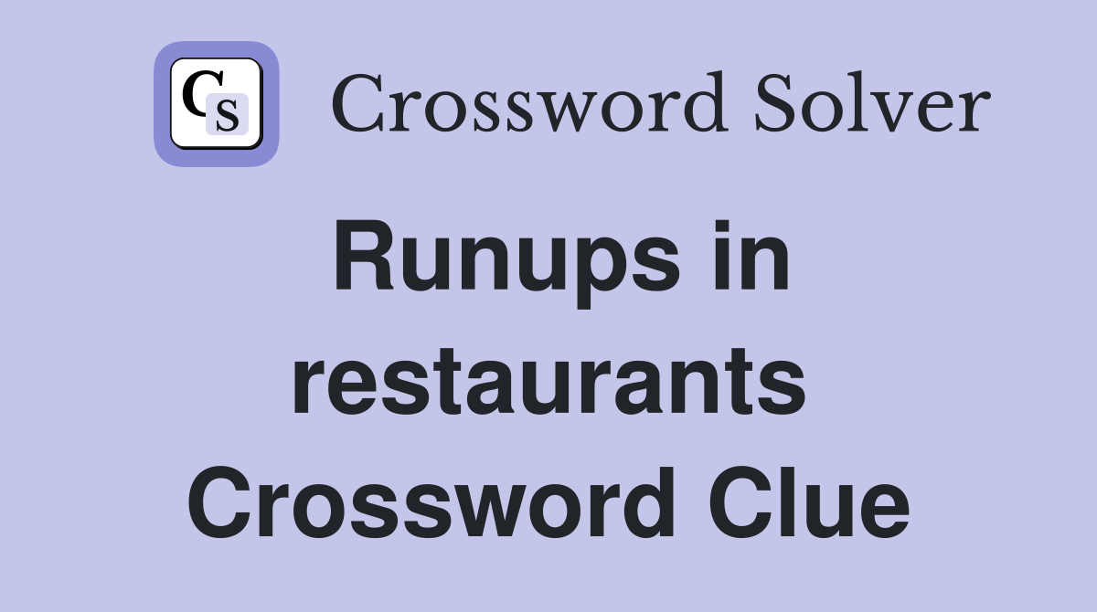 Runups in restaurants Crossword Clue