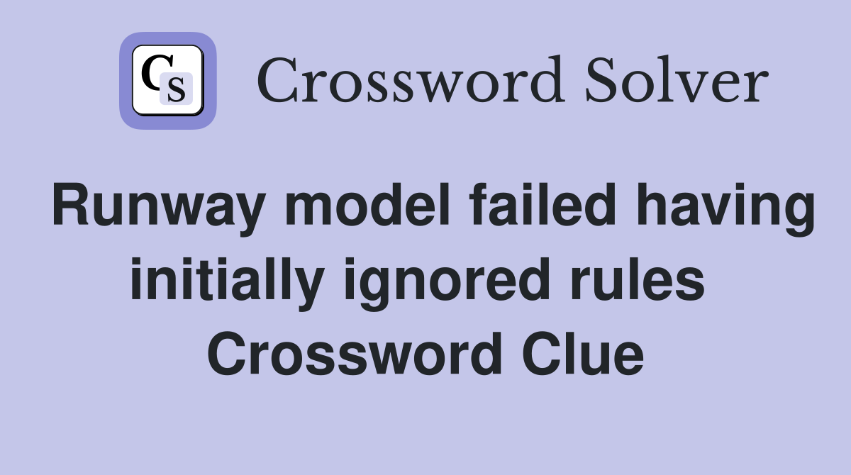Runway model failed having initially ignored rules  Crossword Clue