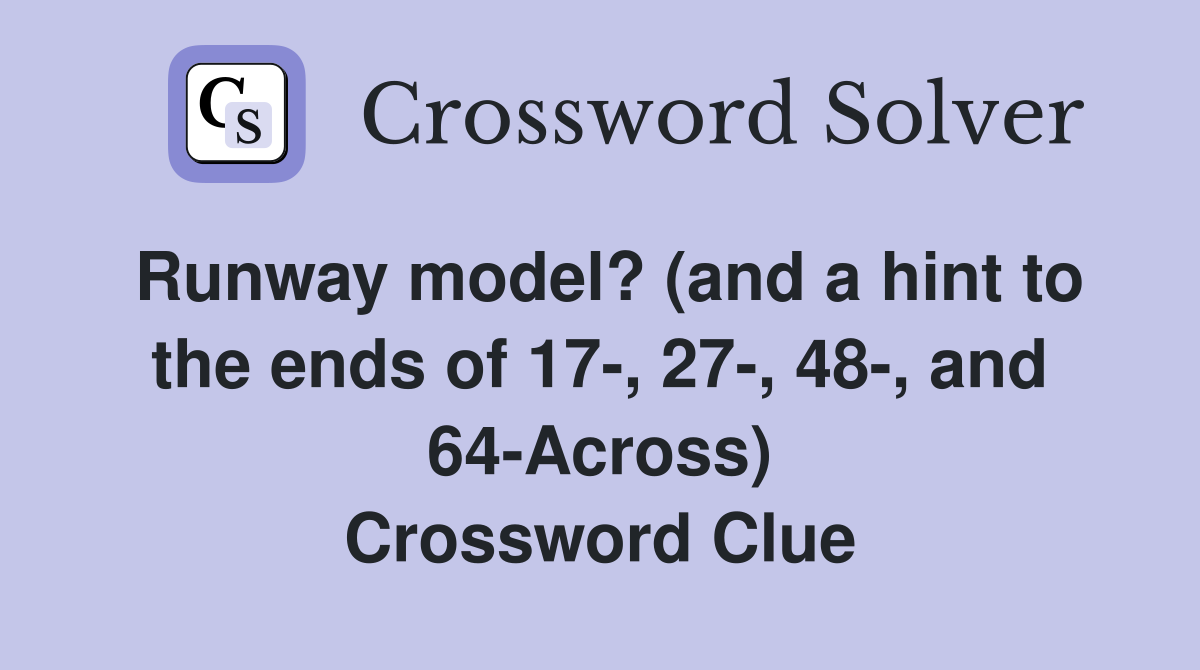 Runway model? (and a hint to the ends of 17-, 27-, 48-, and 64-Across) Crossword Clue