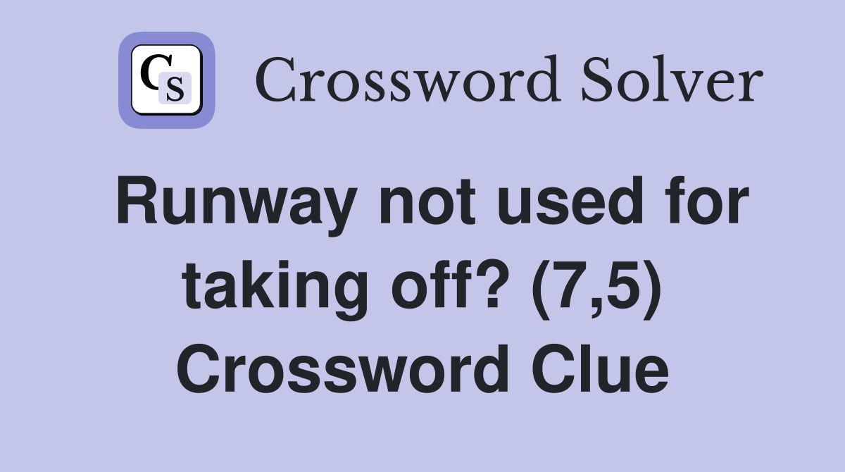 Runway not used for taking off? (7,5) Crossword Clue