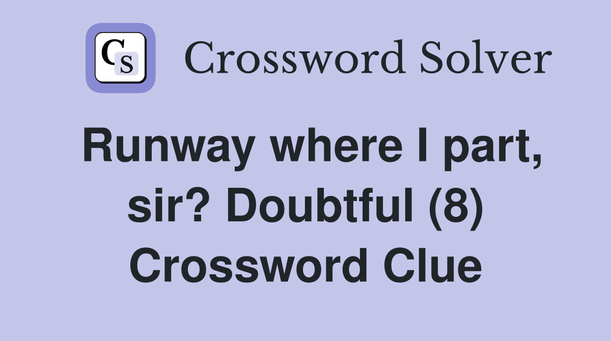 Runway where I part, sir? Doubtful (8) Crossword Clue