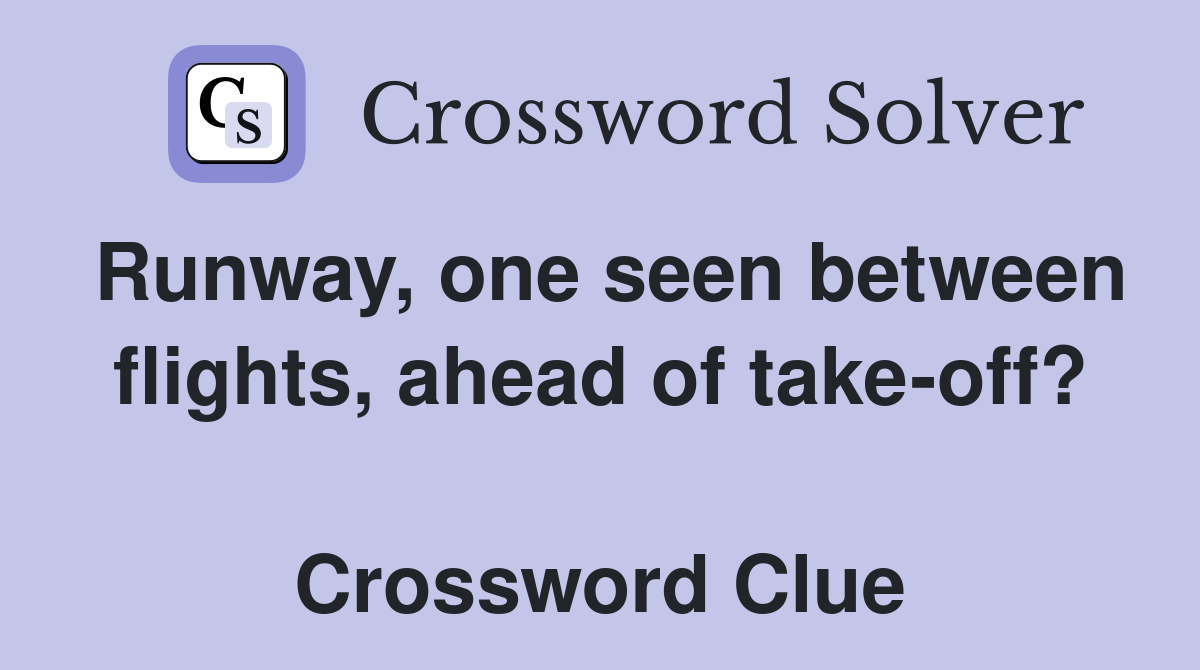 Runway, one seen between flights, ahead of take-off?  Crossword Clue