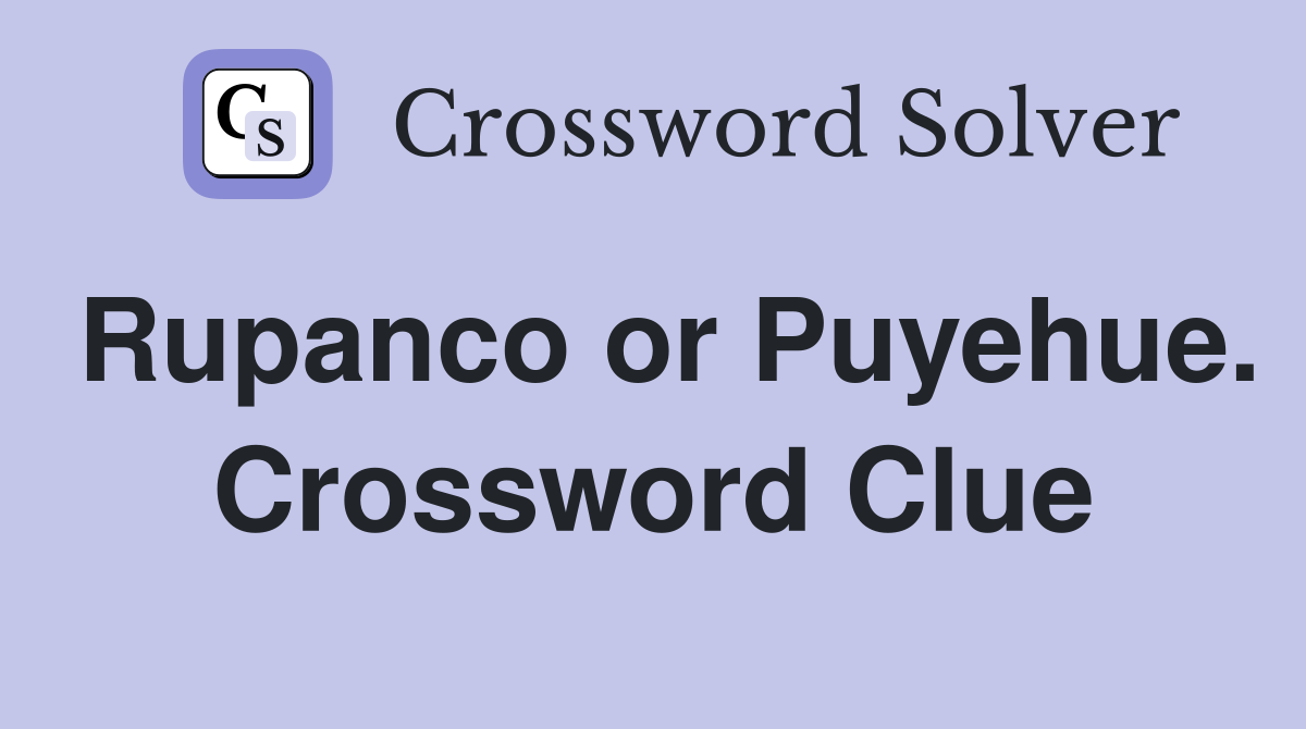Rupanco or Puyehue. Crossword Clue