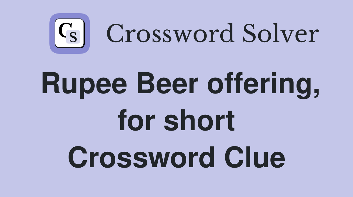 Rupee Beer offering, for short Crossword Clue