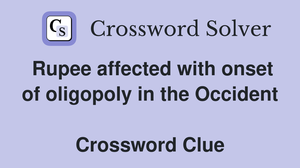 Rupee affected with onset of oligopoly in the Occident  Crossword Clue