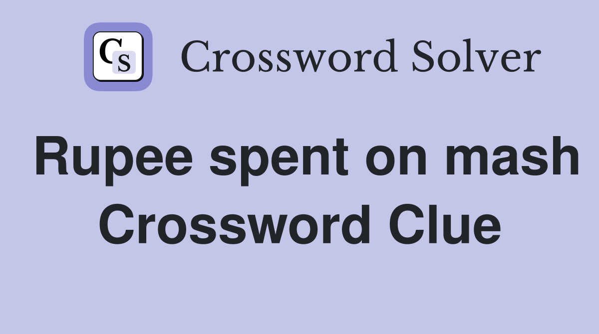Rupee spent on mash Crossword Clue
