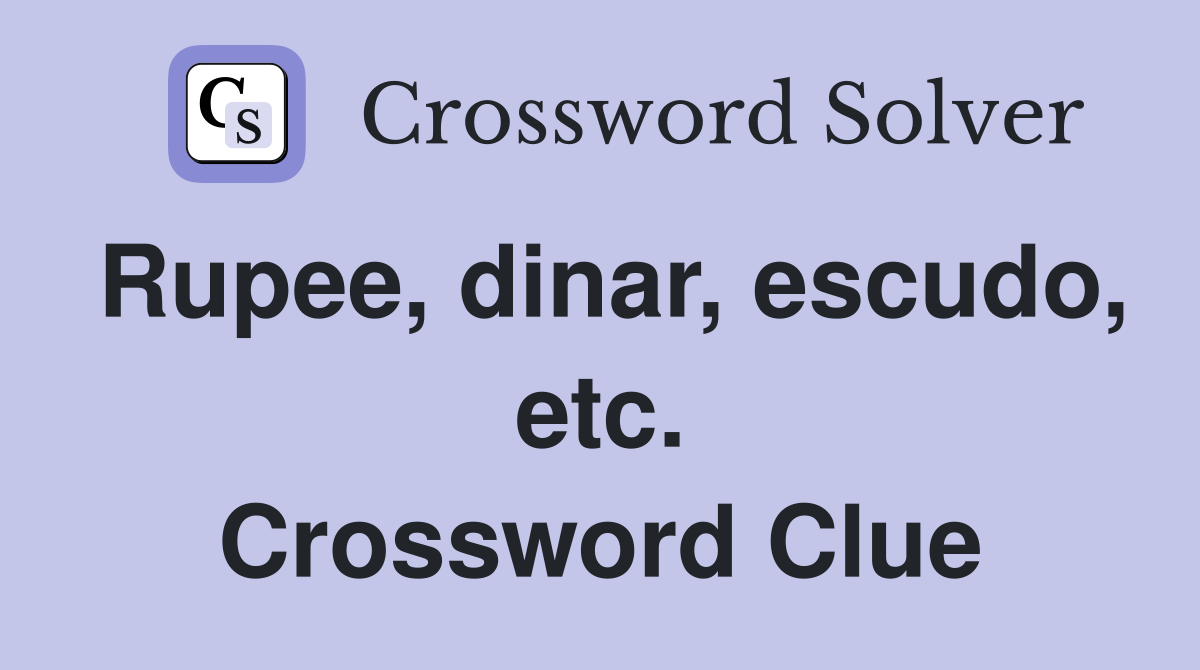 Rupee, dinar, escudo, etc. Crossword Clue