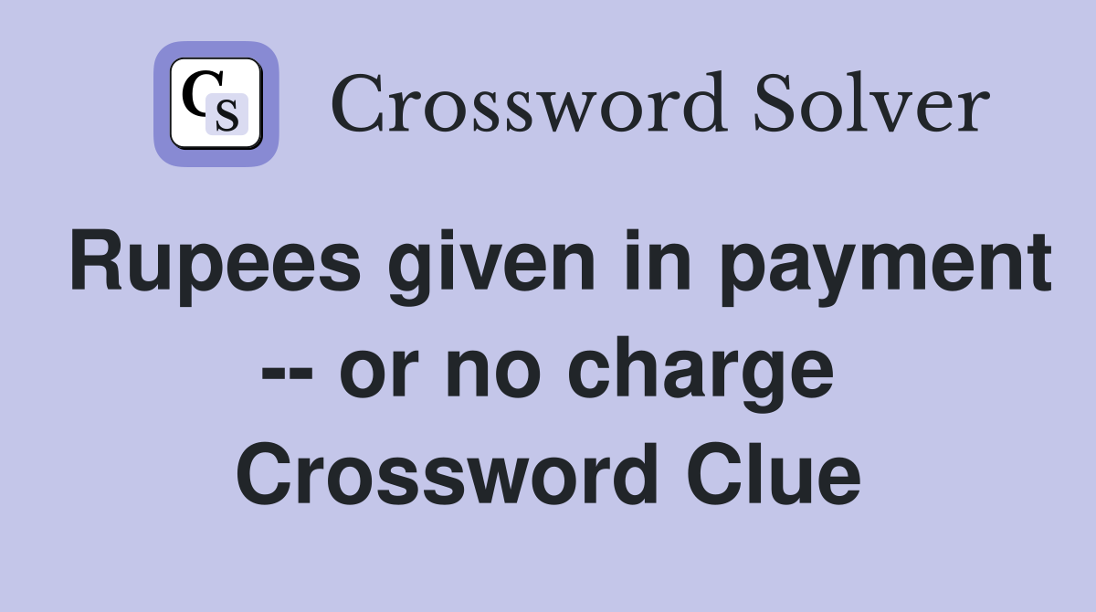 Rupees given in payment -- or no charge Crossword Clue