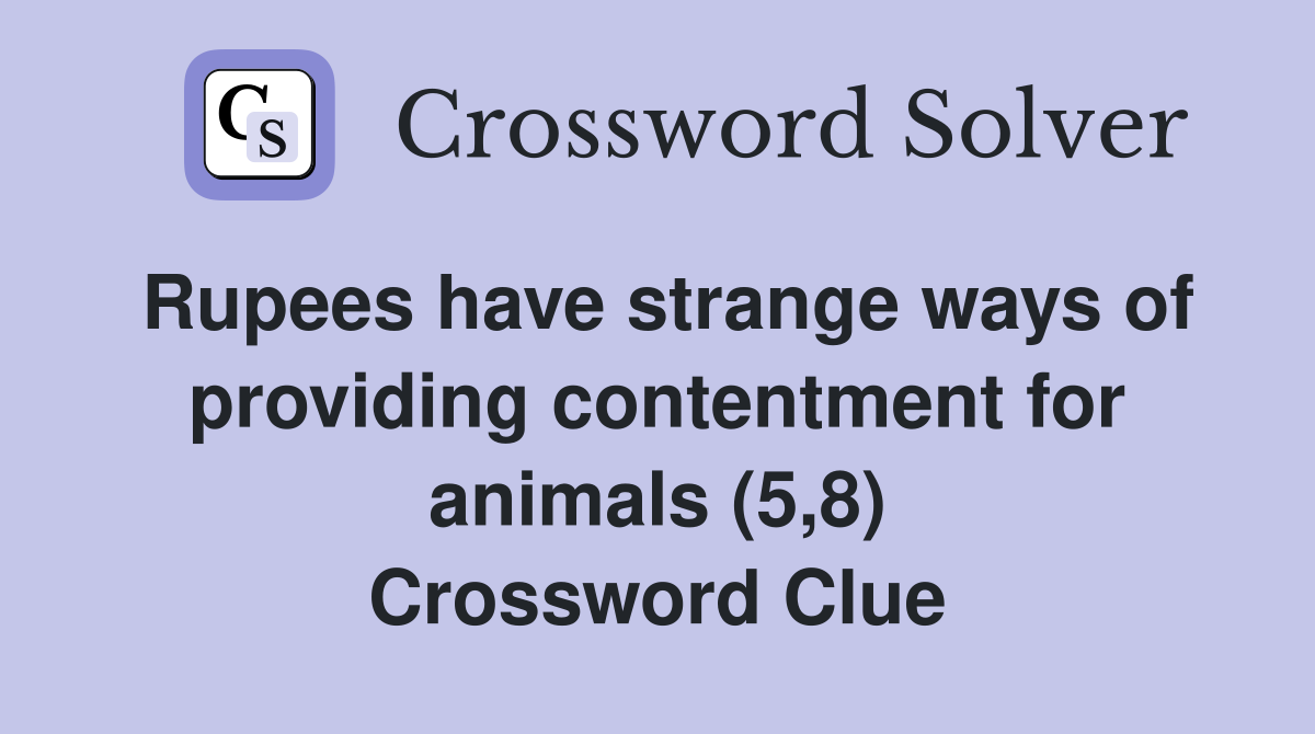 Rupees have strange ways of providing contentment for animals (5,8) Crossword Clue