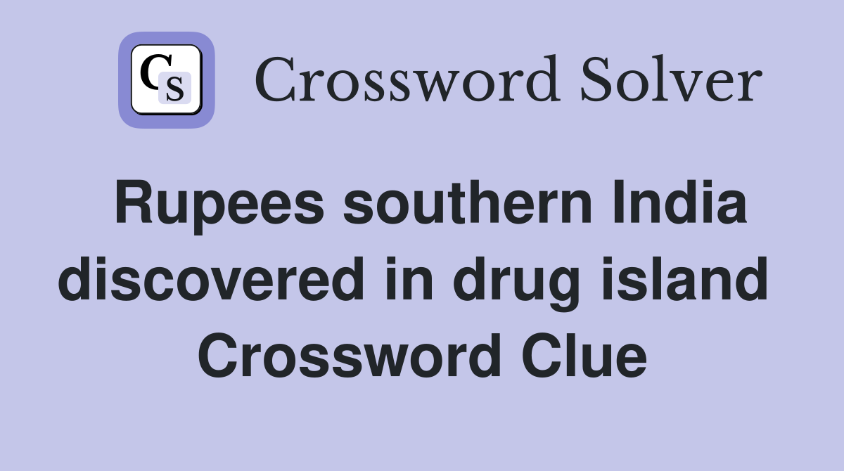 Rupees southern India discovered in drug island  Crossword Clue