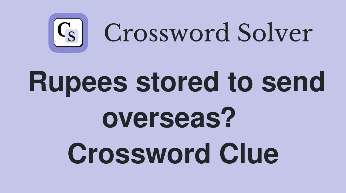 Rupees stored to send overseas?  Crossword Clue